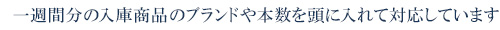 一週間分の入庫商品のブランドや本数を頭に入れて対応しています